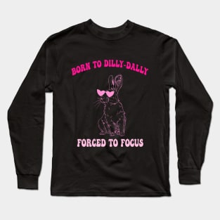 Born To Dilly-Dally Forced To Focus Long Sleeve T-Shirt